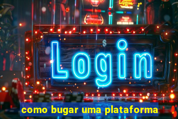 como bugar uma plataforma