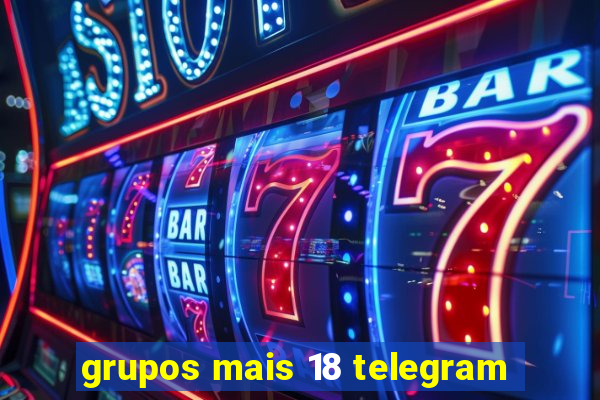 grupos mais 18 telegram