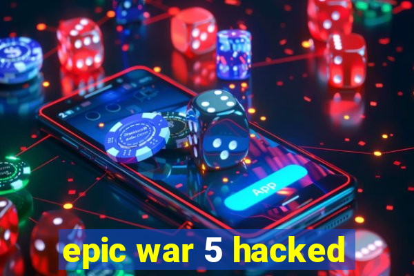 epic war 5 hacked