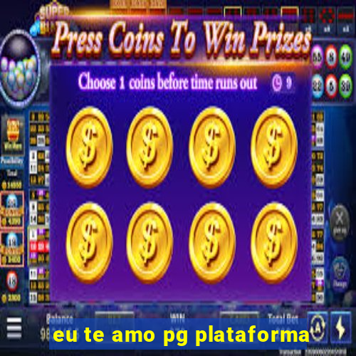 eu te amo pg plataforma