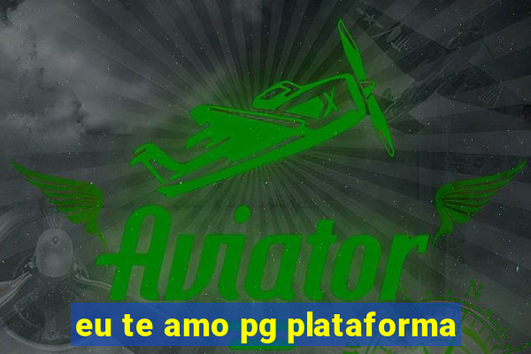 eu te amo pg plataforma