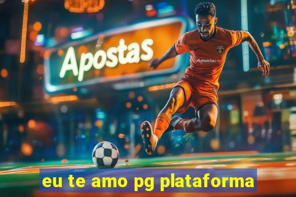 eu te amo pg plataforma