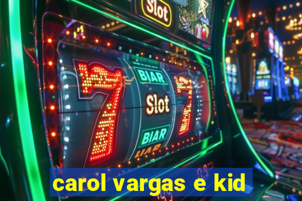 carol vargas e kid