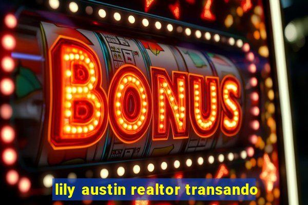 lily austin realtor transando