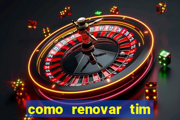 como renovar tim beta antes do prazo