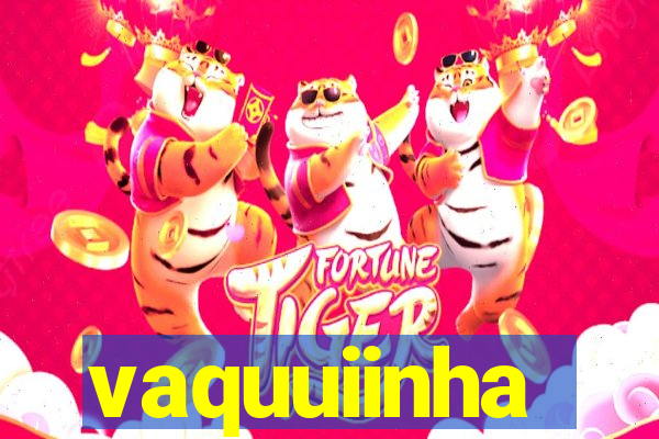 vaquuiinha