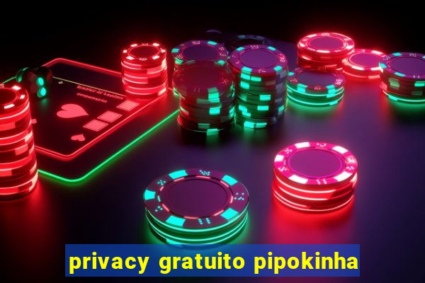 privacy gratuito pipokinha