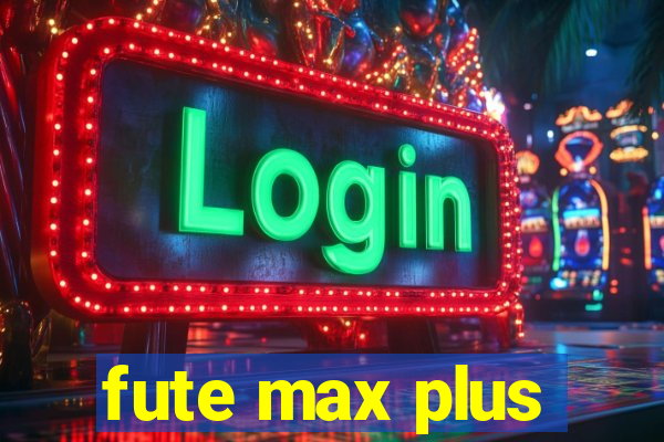 fute max plus