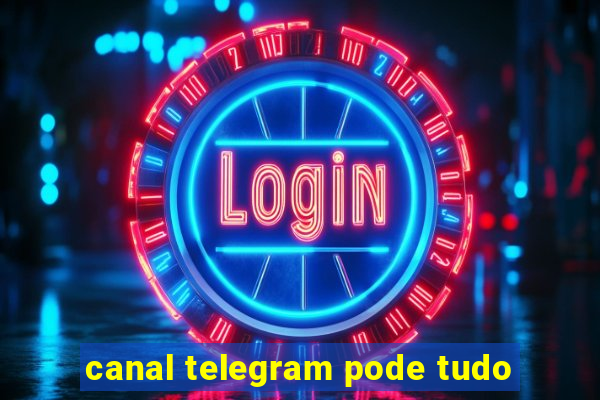 canal telegram pode tudo