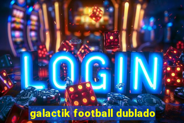 galactik football dublado