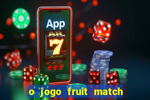 o jogo fruit match paga mesmo