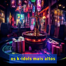 os k-idols mais altos