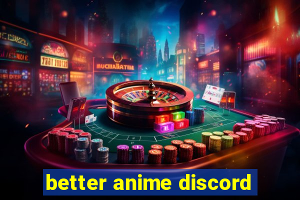 better anime discord