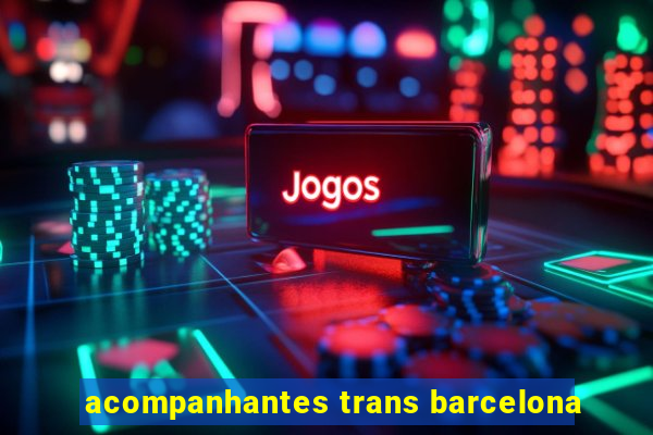 acompanhantes trans barcelona