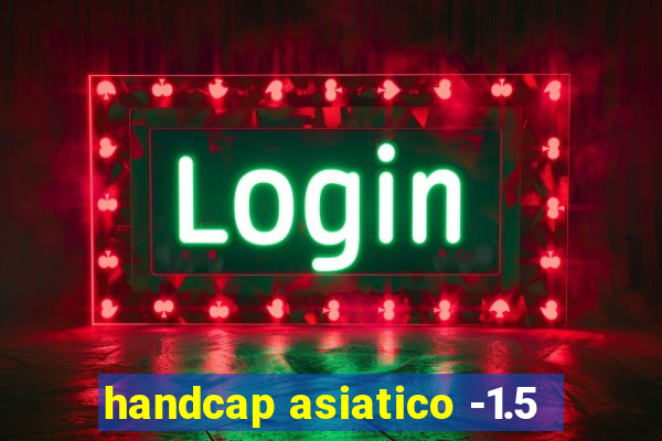 handcap asiatico -1.5