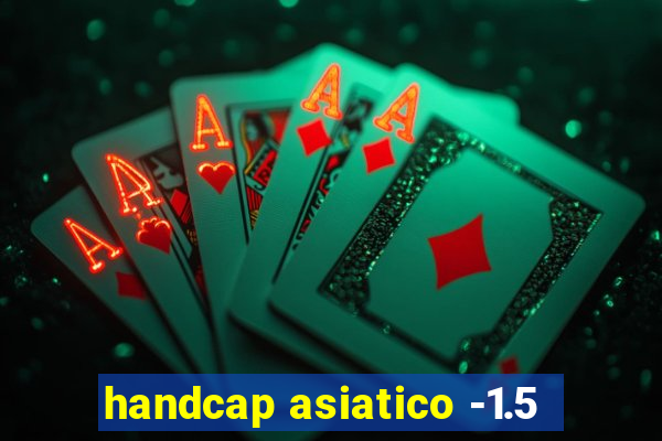 handcap asiatico -1.5