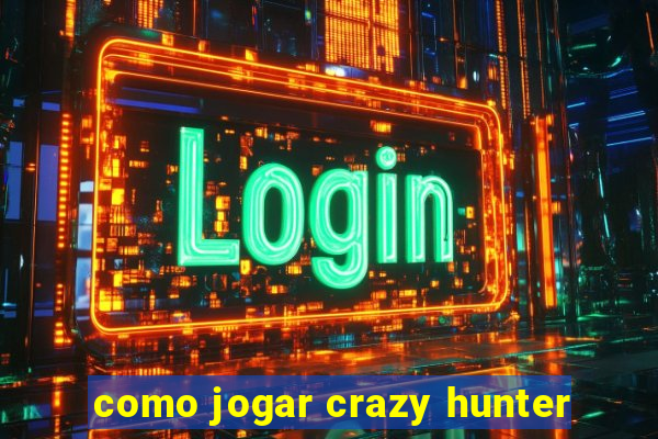 como jogar crazy hunter