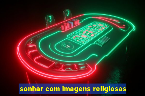 sonhar com imagens religiosas