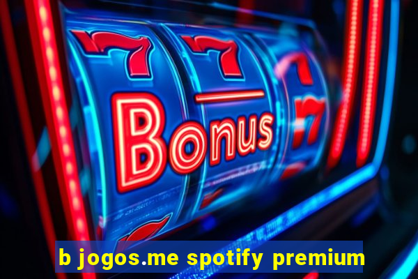 b jogos.me spotify premium