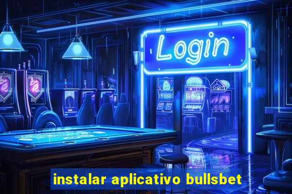 instalar aplicativo bullsbet