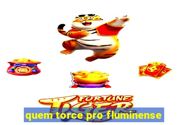 quem torce pro fluminense