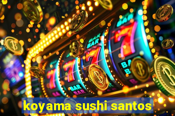 koyama sushi santos