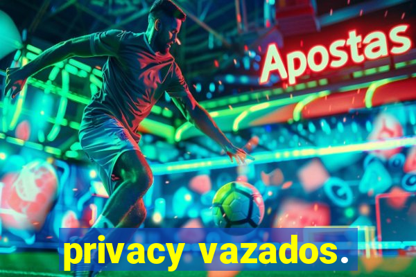 privacy vazados.