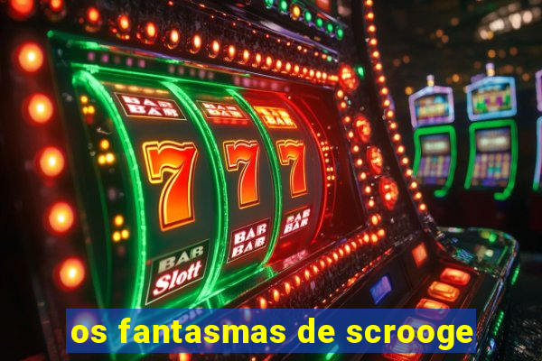 os fantasmas de scrooge