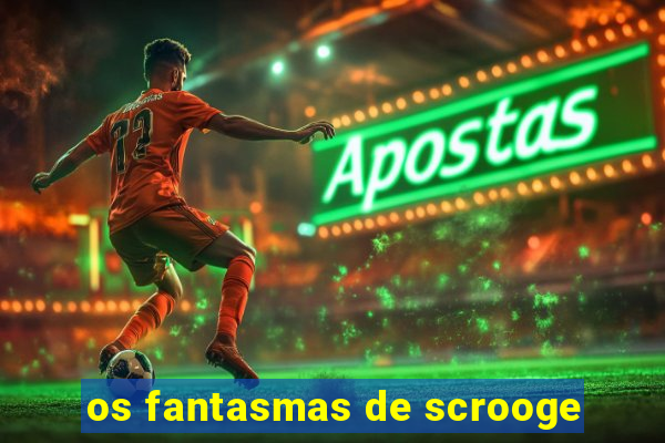 os fantasmas de scrooge