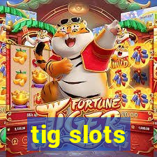 tig slots