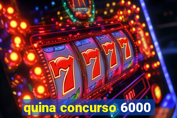 quina concurso 6000