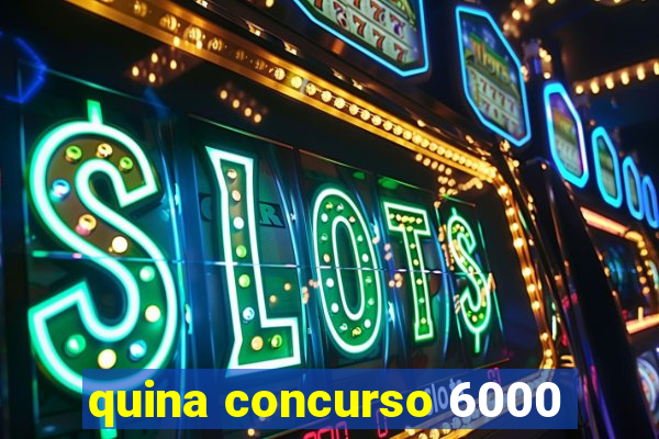 quina concurso 6000