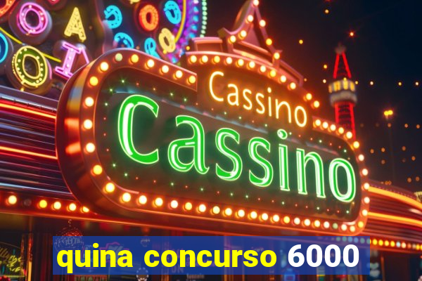 quina concurso 6000