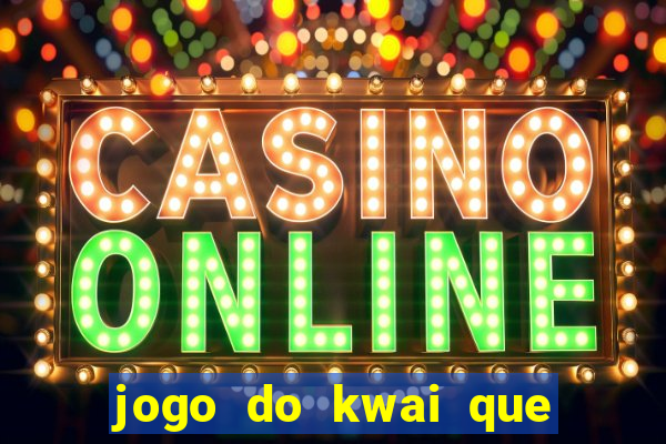 jogo do kwai que ganha dinheiro