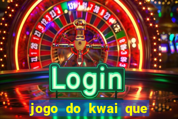 jogo do kwai que ganha dinheiro