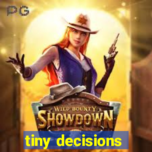 tiny decisions