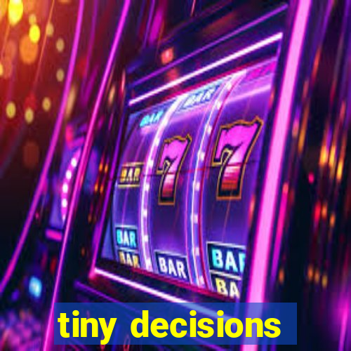 tiny decisions