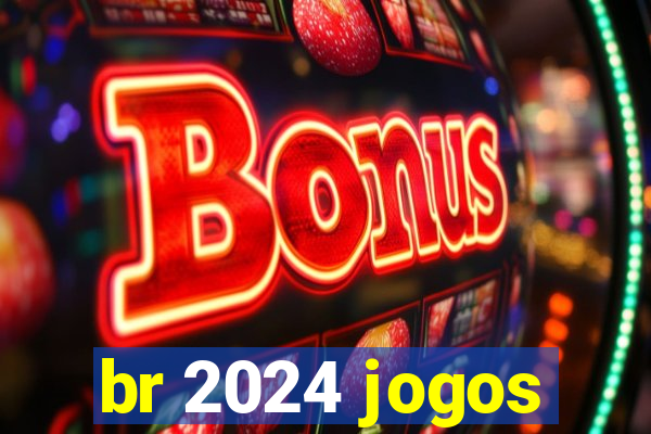 br 2024 jogos