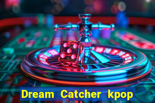 Dream Catcher kpop dreamcatcher kpop lightstick