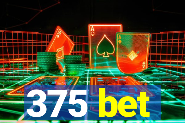 375 bet