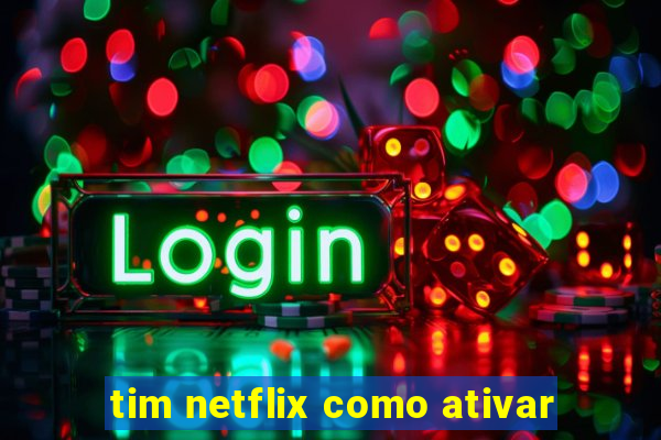 tim netflix como ativar