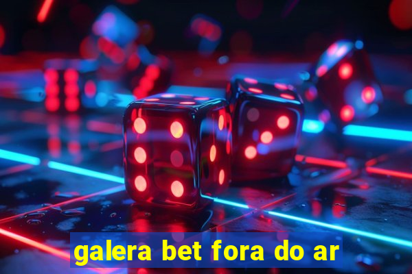 galera bet fora do ar