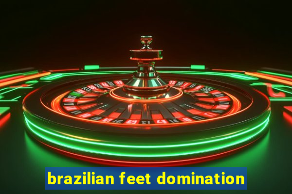 brazilian feet domination