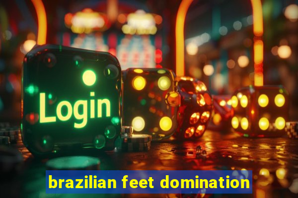 brazilian feet domination