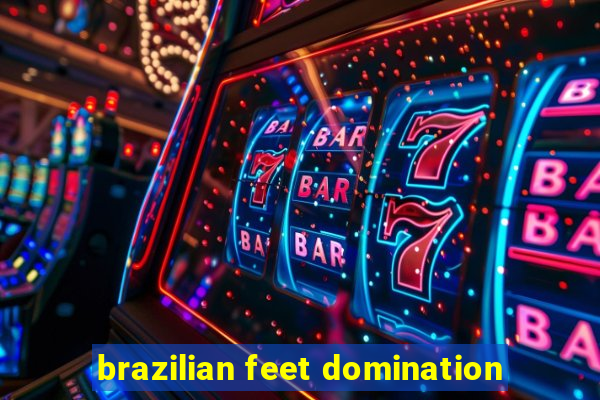 brazilian feet domination