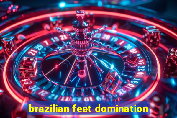 brazilian feet domination