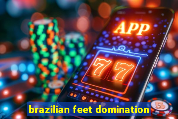 brazilian feet domination