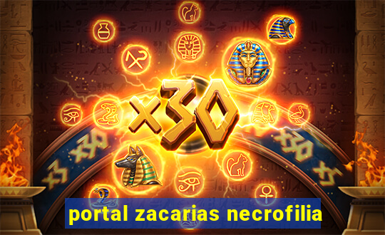 portal zacarias necrofilia