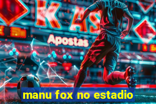 manu fox no estadio