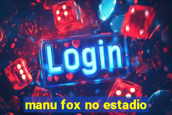 manu fox no estadio